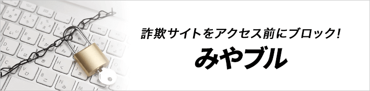 詐欺サイトをアクセス前にブロック!みやブル